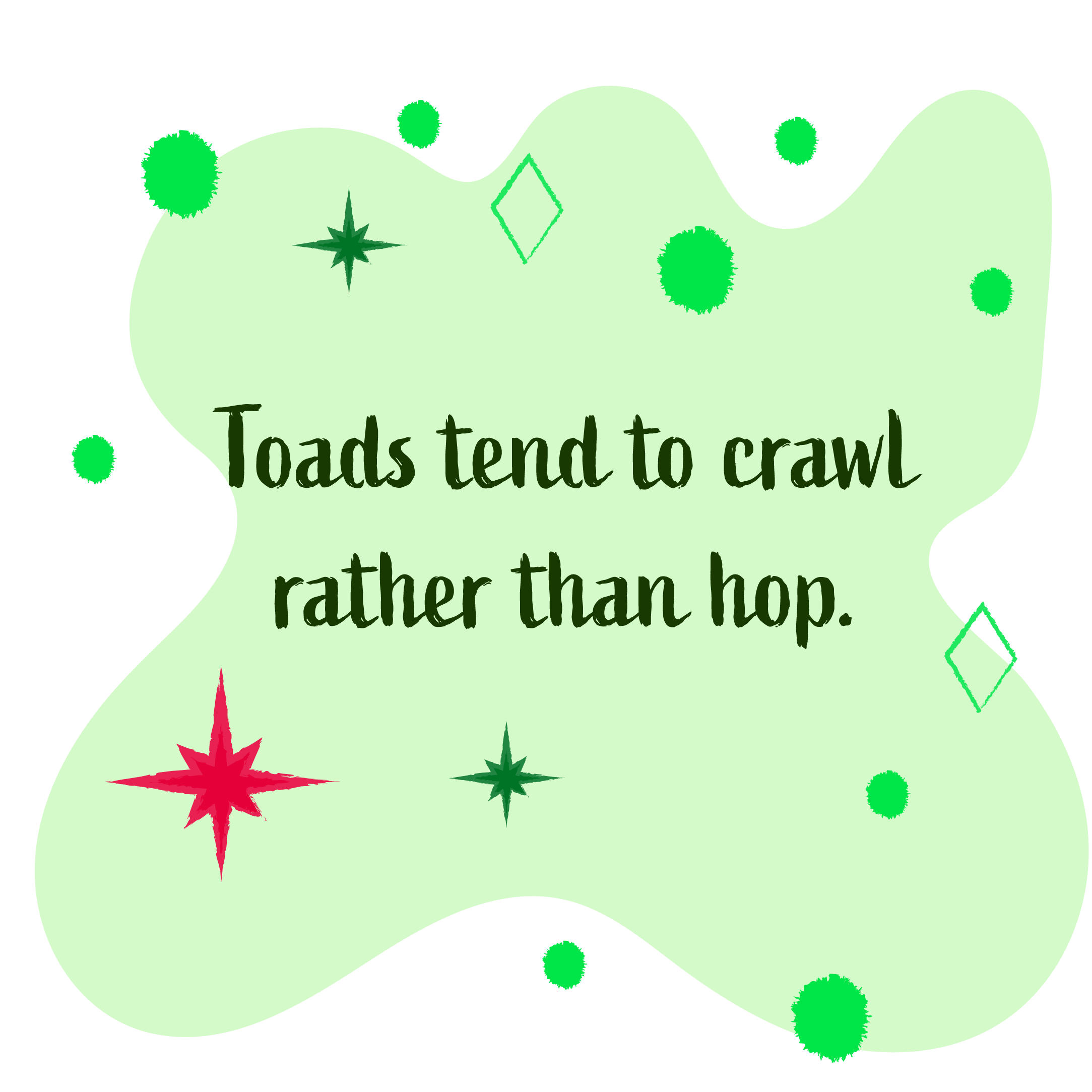 Toads crawl instead of hop.